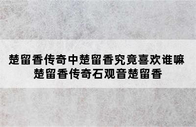 楚留香传奇中楚留香究竟喜欢谁嘛 楚留香传奇石观音楚留香